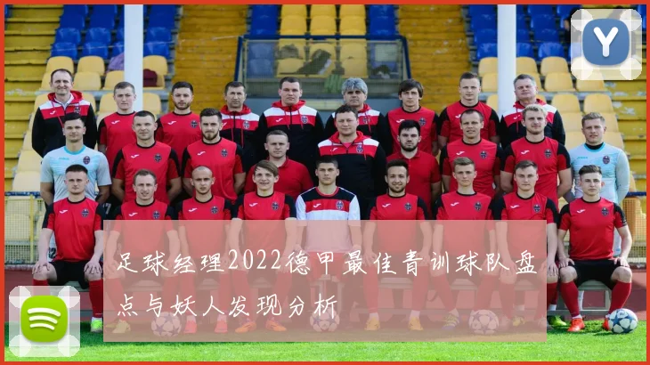 足球经理2022德甲最佳青训球队盘点与妖人发现分析